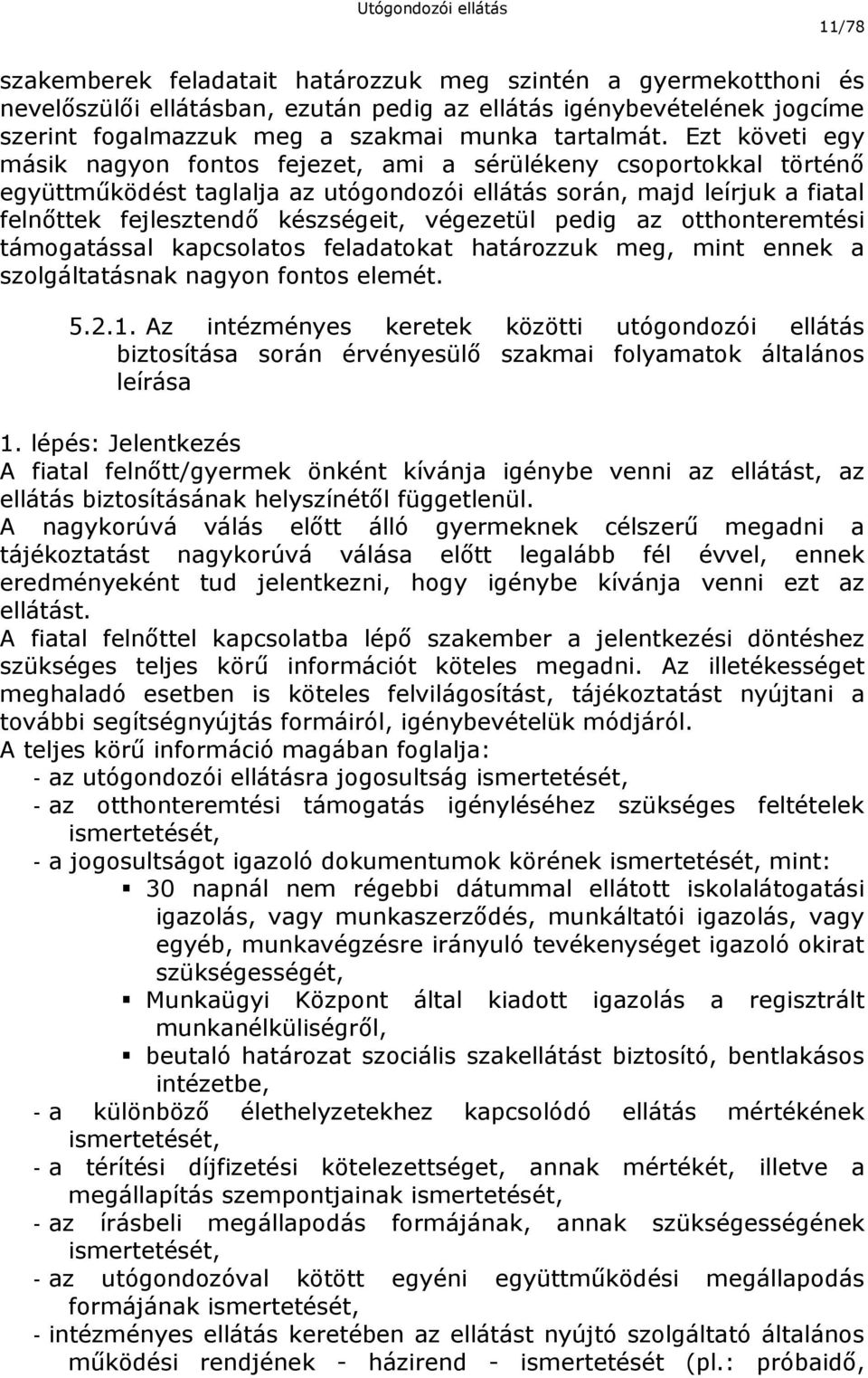 végezetül pedig az otthonteremtési támogatással kapcsolatos feladatokat határozzuk meg, mint ennek a szolgáltatásnak nagyon fontos elemét. 5.2.1.