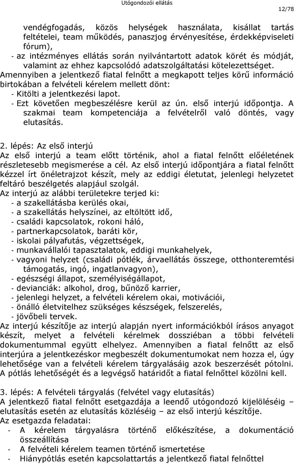 Amennyiben a jelentkező fiatal felnőtt a megkapott teljes körű információ birtokában a felvételi kérelem mellett dönt: - Kitölti a jelentkezési lapot. - Ezt követően megbeszélésre kerül az ún.