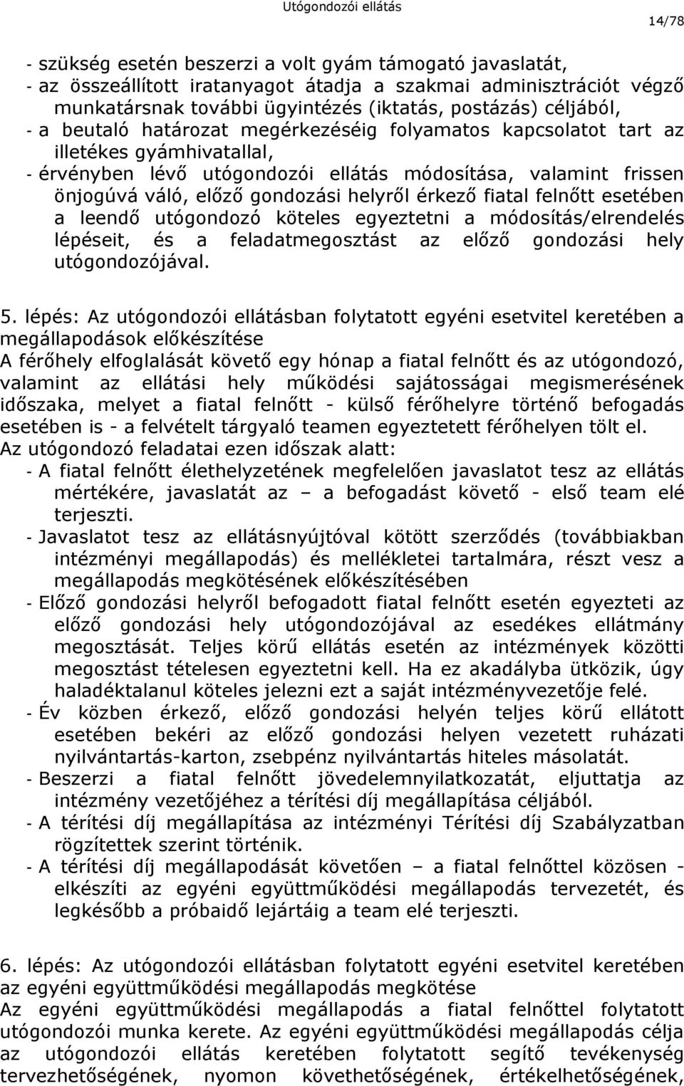 érkező fiatal felnőtt esetében a leendő utógondozó köteles egyeztetni a módosítás/elrendelés lépéseit, és a feladatmegosztást az előző gondozási hely utógondozójával. 5.