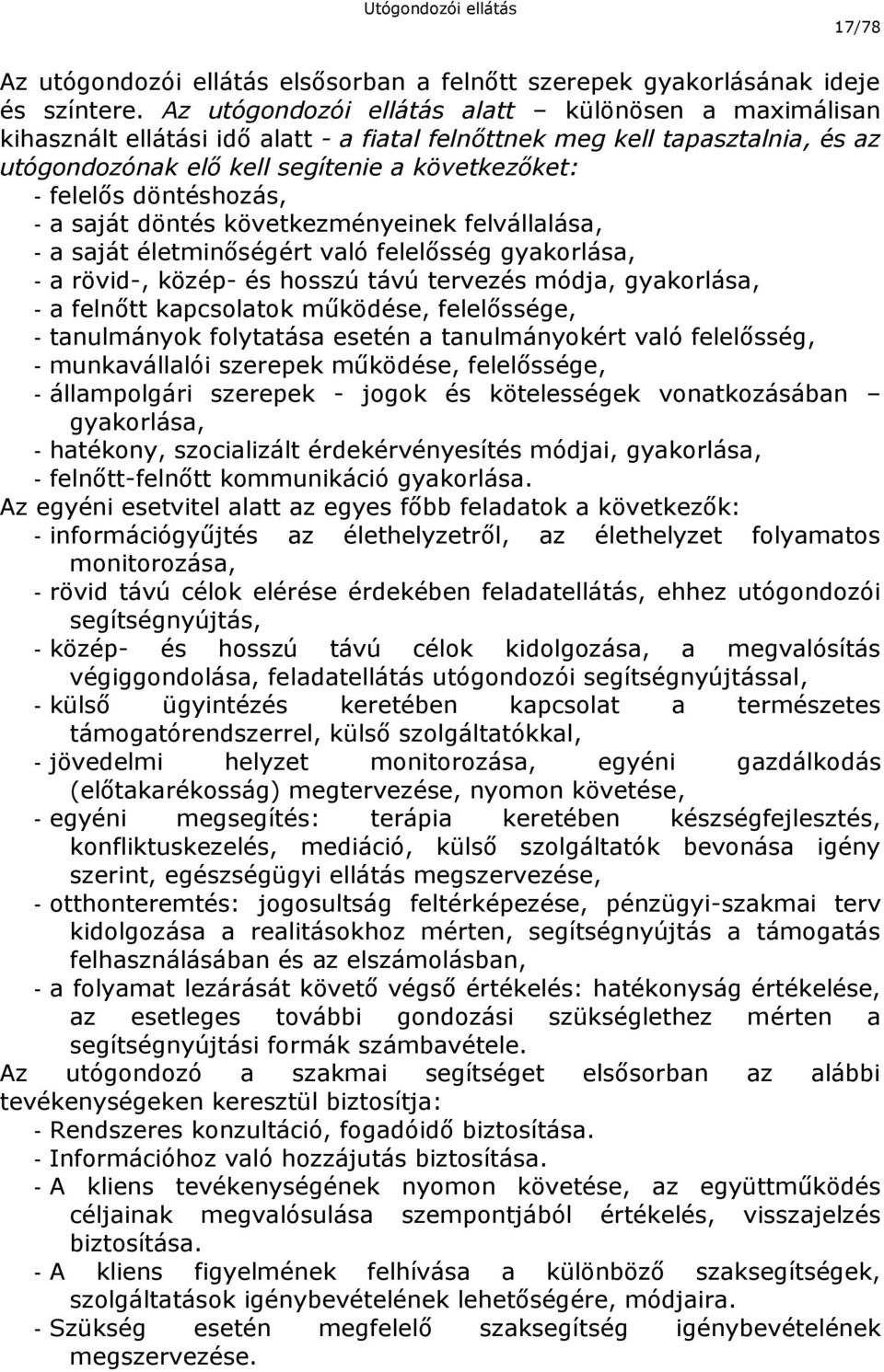 döntéshozás, - a saját döntés következményeinek felvállalása, - a saját életminőségért való felelősség gyakorlása, - a rövid-, közép- és hosszú távú tervezés módja, gyakorlása, - a felnőtt