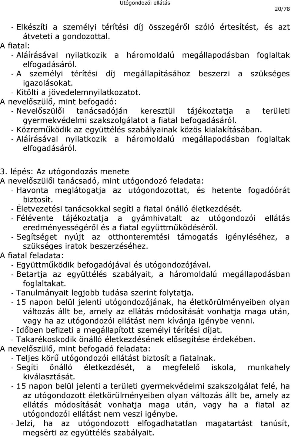 A nevelőszülő, mint befogadó: - Nevelőszülői tanácsadóján keresztül tájékoztatja a területi gyermekvédelmi szakszolgálatot a fiatal befogadásáról.