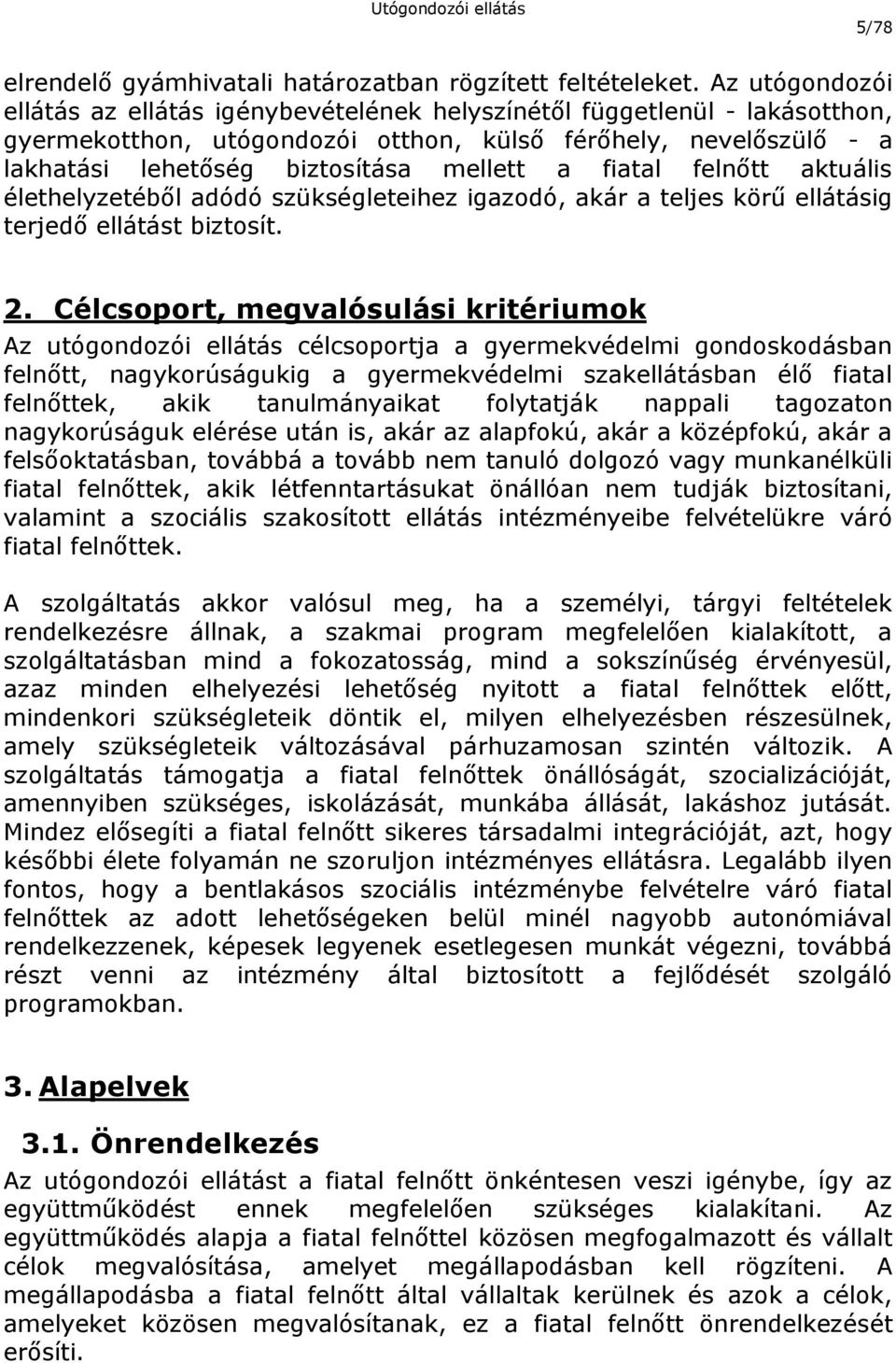 fiatal felnőtt aktuális élethelyzetéből adódó szükségleteihez igazodó, akár a teljes körű ellátásig terjedő ellátást biztosít. 2.