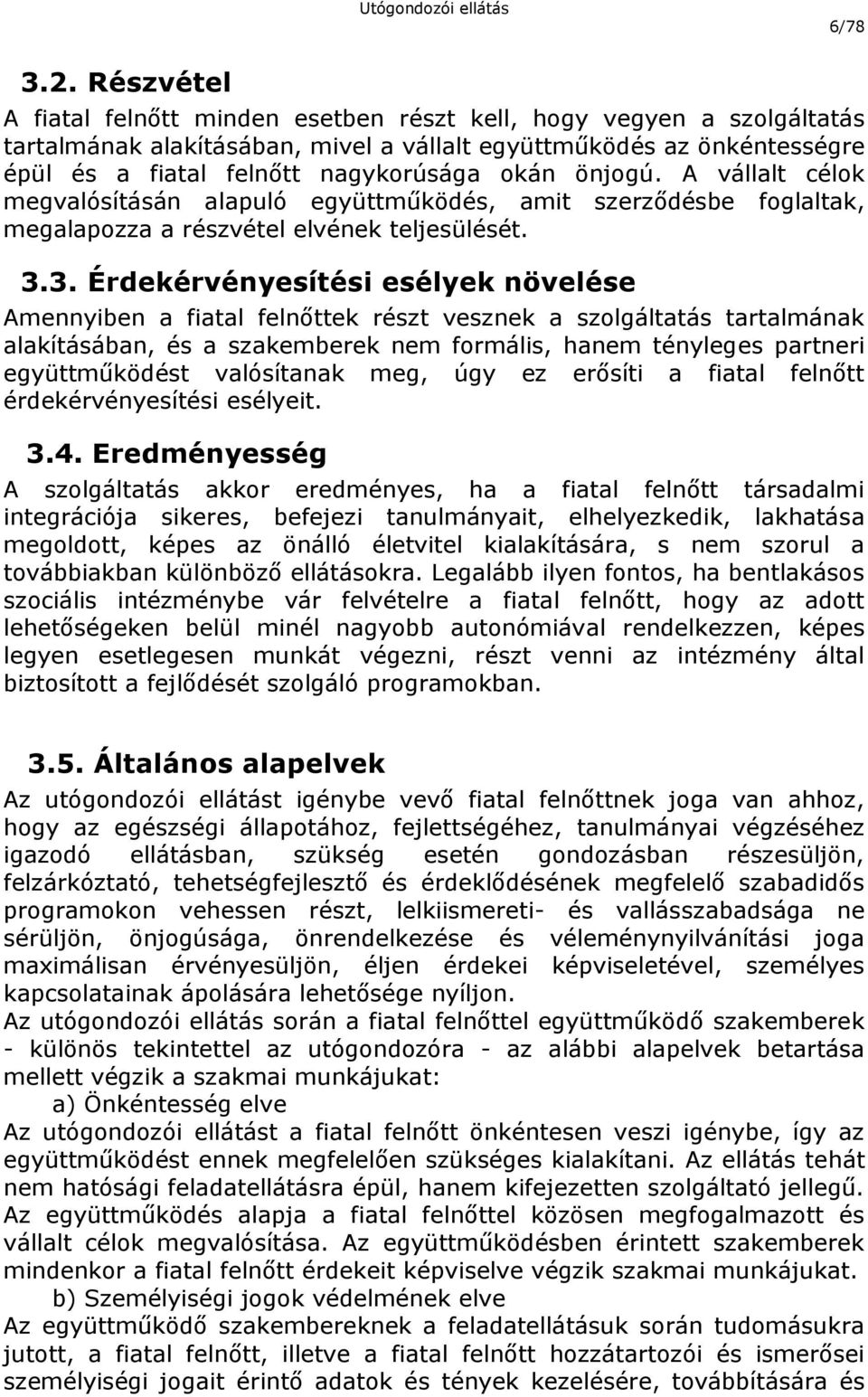 önjogú. A vállalt célok megvalósításán alapuló együttműködés, amit szerződésbe foglaltak, megalapozza a részvétel elvének teljesülését. 3.