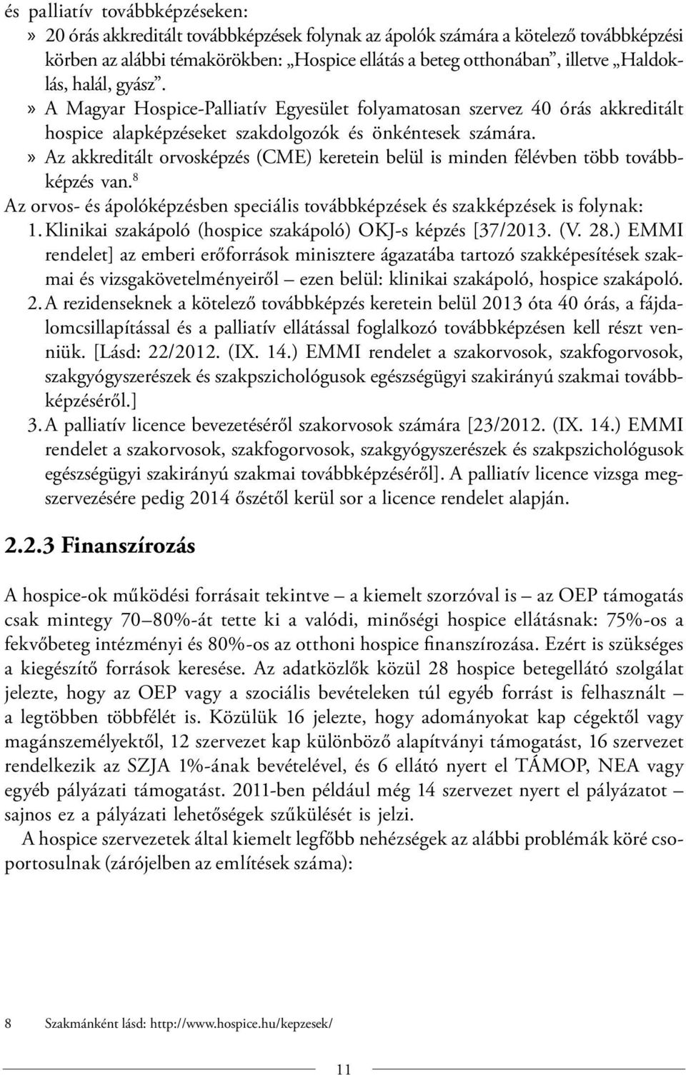 Az akkreditált orvosképzés (CME) keretein belül is minden félévben több továbbképzés van. 8 Az orvos- és ápolóképzésben speciális továbbképzések és szakképzések is folynak: 1.