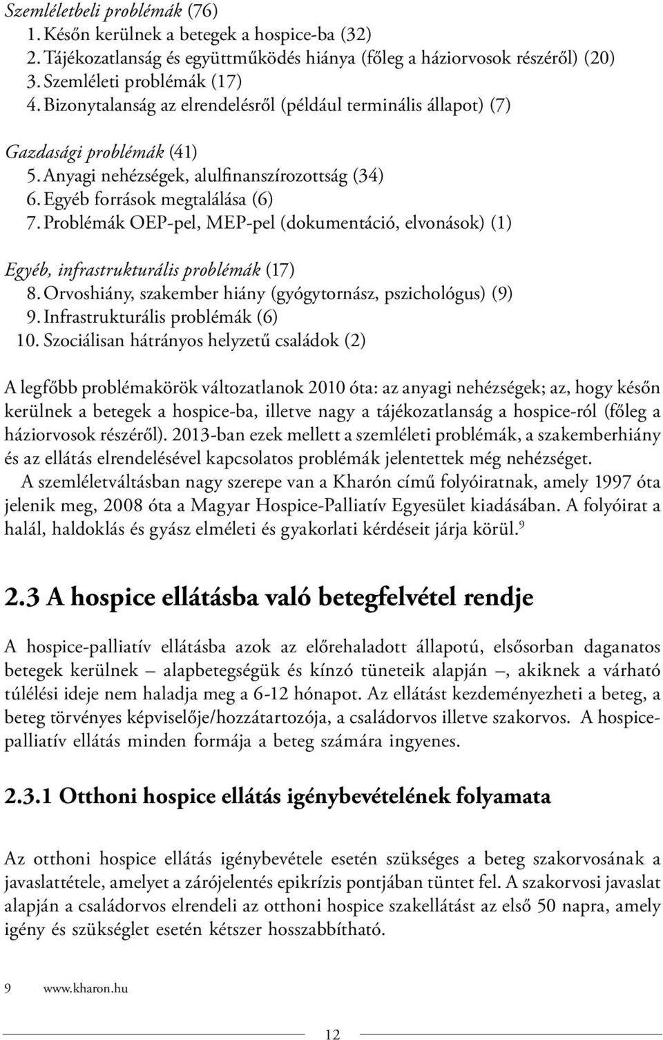 Problémák OEP-pel, MEP-pel (dokumentáció, elvonások) (1) Egyéb, infrastrukturális problémák (17) 8. Orvoshiány, szakember hiány (gyógytornász, pszichológus) (9) 9. Infrastrukturális problémák (6) 10.