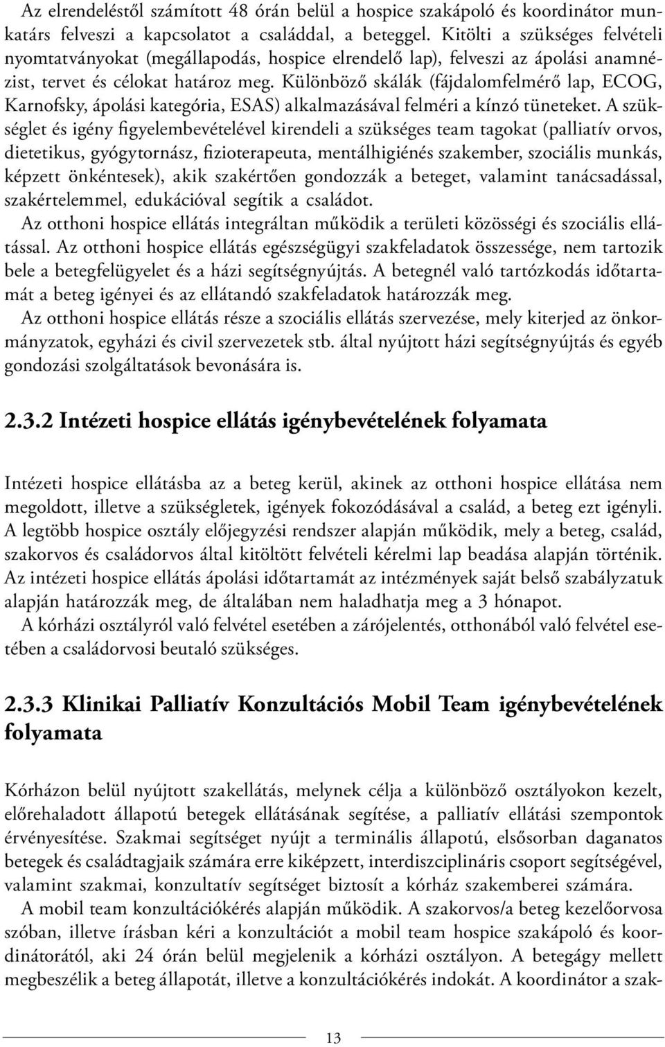 Különböző skálák (fájdalomfelmérő lap, ECOG, Karnofsky, ápolási kategória, ESAS) alkalmazásával felméri a kínzó tüneteket.