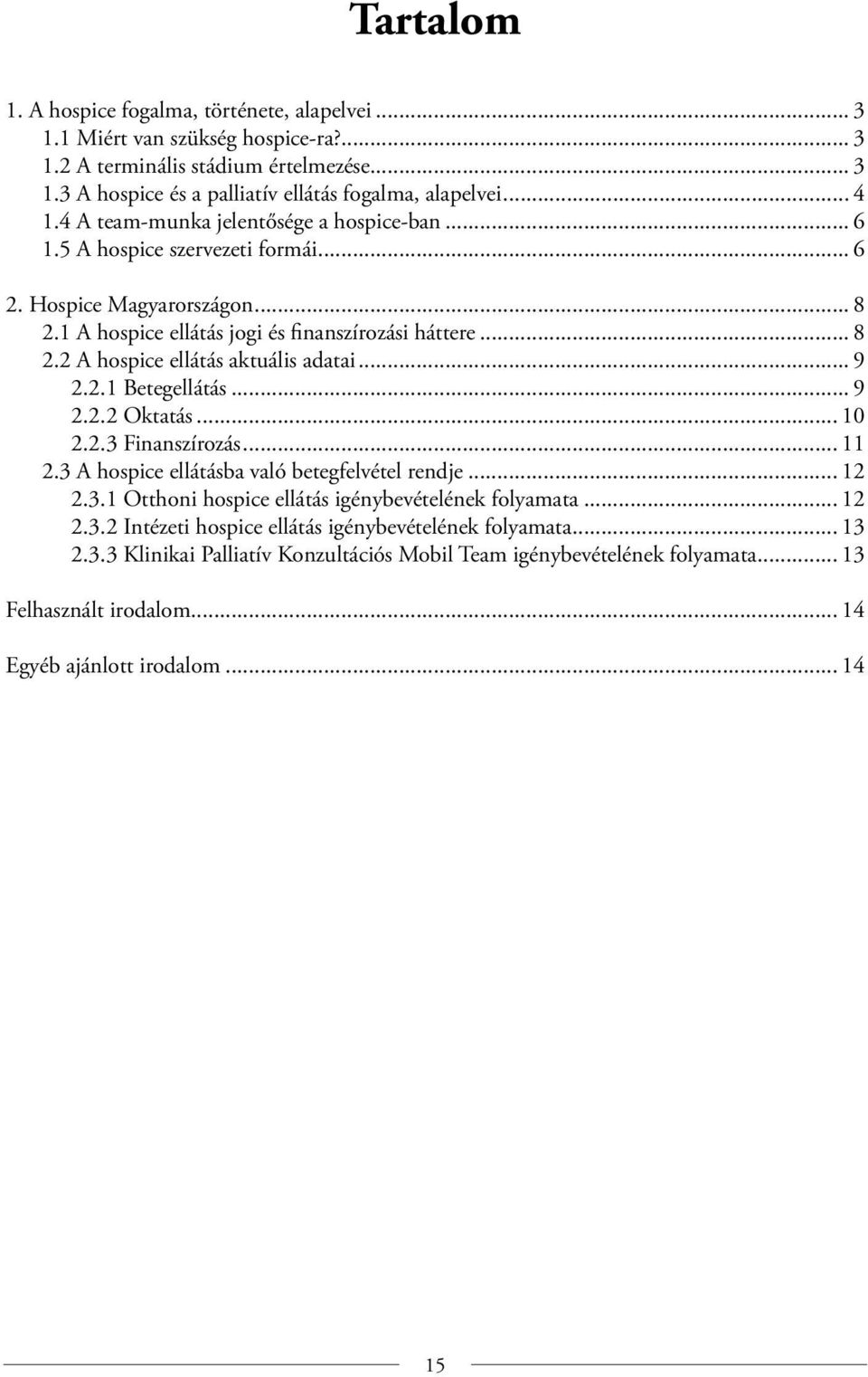 .. 9 2.2.1 Betegellátás... 9 2.2.2 Oktatás... 10 2.2.3 Finanszírozás... 11 2.3 A hospice ellátásba való betegfelvétel rendje... 12 2.3.1 Otthoni hospice ellátás igénybevételének folyamata... 12 2.3.2 Intézeti hospice ellátás igénybevételének folyamata.