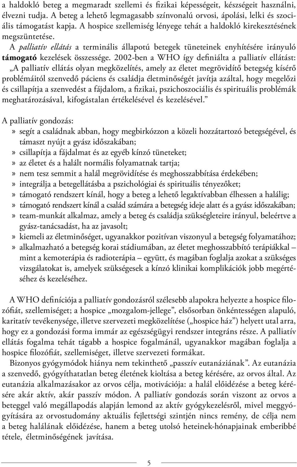 2002-ben a WHO így definiálta a palliatív ellátást: A palliatív ellátás olyan megközelítés, amely az életet megrövidítő betegség kísérő problémáitól szenvedő páciens és családja életminőségét javítja