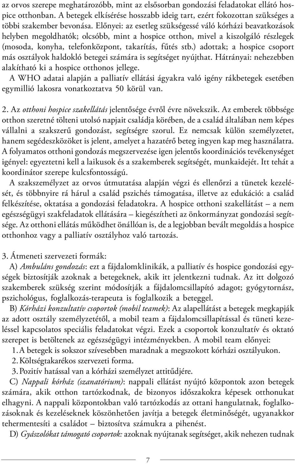 ) adottak; a hospice csoport más osztályok haldokló betegei számára is segítséget nyújthat. Hátrányai: nehezebben alakítható ki a hospice otthonos jellege.