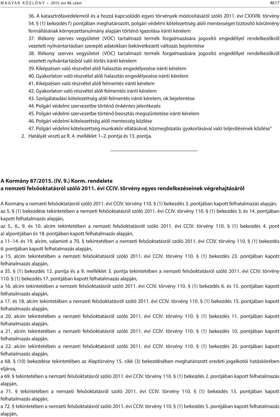 Illékony szerves vegyületet (VOC) tartalmazó termék forgalmazására jogosító engedéllyel rendelkezőkről vezetett nyilvántartásban szereplő adatokban bekövetkezett változás bejelentése 38.