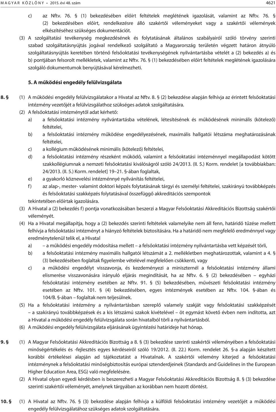 határon átnyúló szolgáltatásnyújtás keretében történő felsőoktatási tevékenységének nyilvántartásba vételét a (2) bekezdés a) és b) pontjában felsorolt mellékletek, valamint az Nftv. 76.