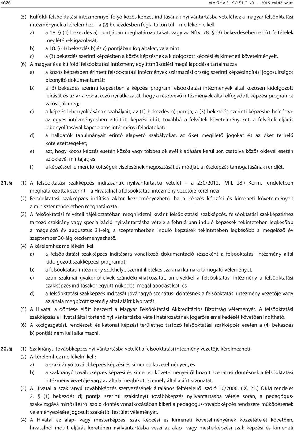 kell a) a 18. (4) bekezdés a) pontjában meghatározottakat, vagy az Nftv. 78. (3) bekezdésében előírt feltételek meglétének igazolását, b) a 18.