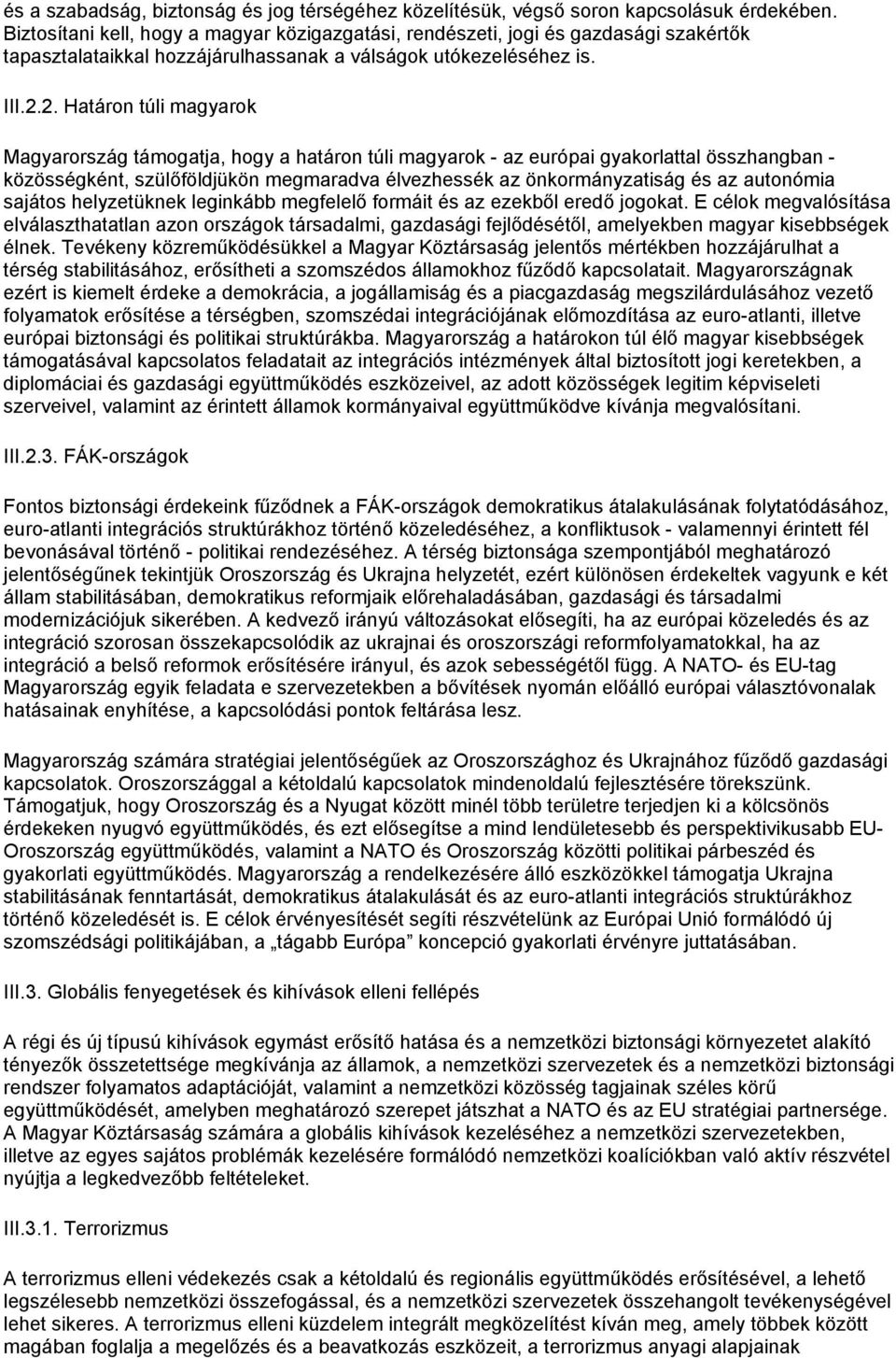 2. Határon túli magyarok Magyarország támogatja, hogy a határon túli magyarok - az európai gyakorlattal összhangban - közösségként, szülőföldjükön megmaradva élvezhessék az önkormányzatiság és az