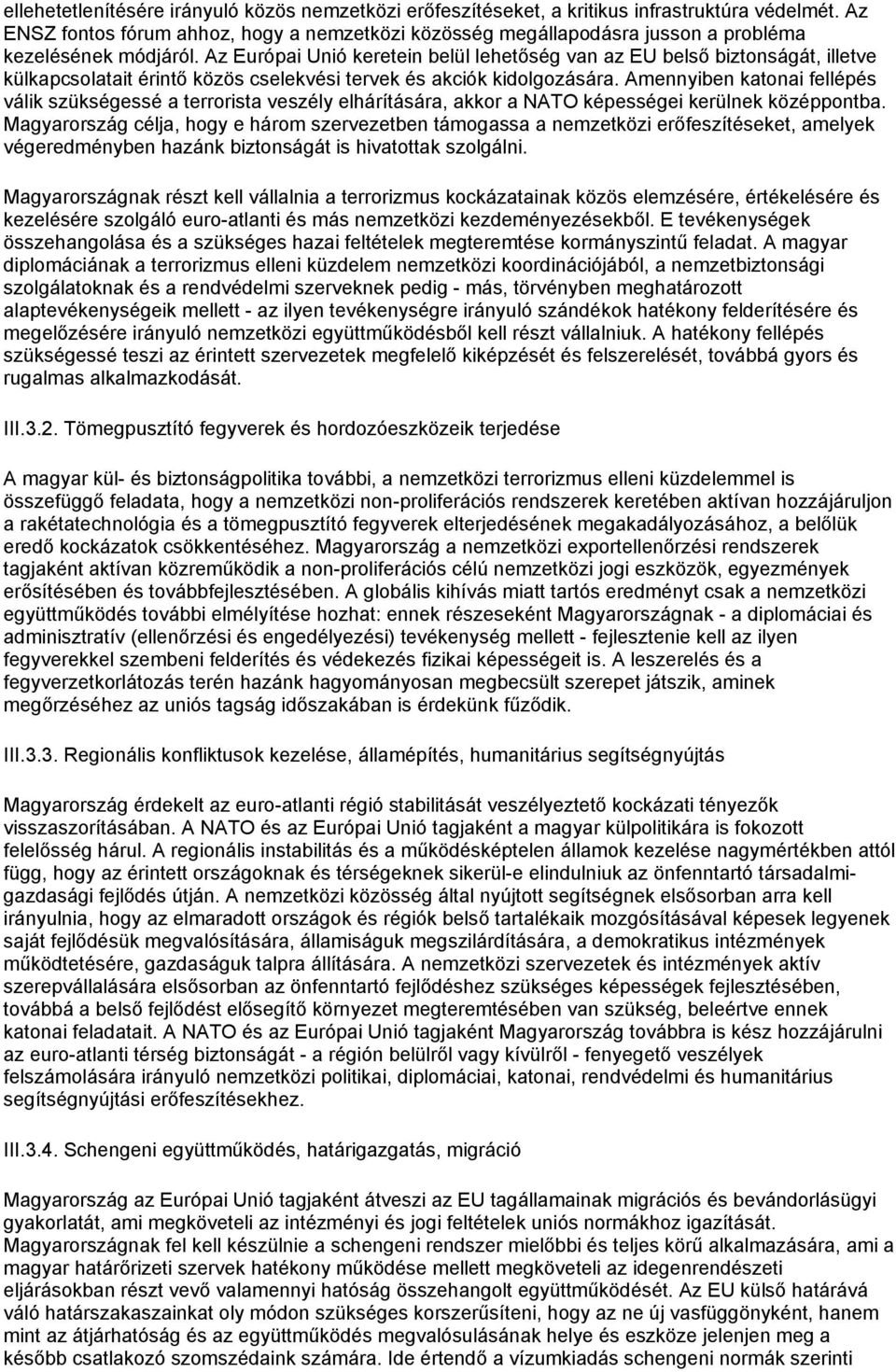 Az Európai Unió keretein belül lehetőség van az EU belső biztonságát, illetve külkapcsolatait érintő közös cselekvési tervek és akciók kidolgozására.