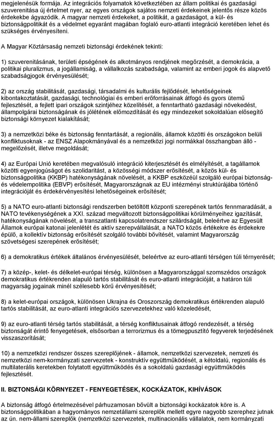 A magyar nemzeti érdekeket, a politikát, a gazdaságot, a kül- és biztonságpolitikát és a védelmet egyaránt magában foglaló euro-atlanti integráció keretében lehet és szükséges érvényesíteni.