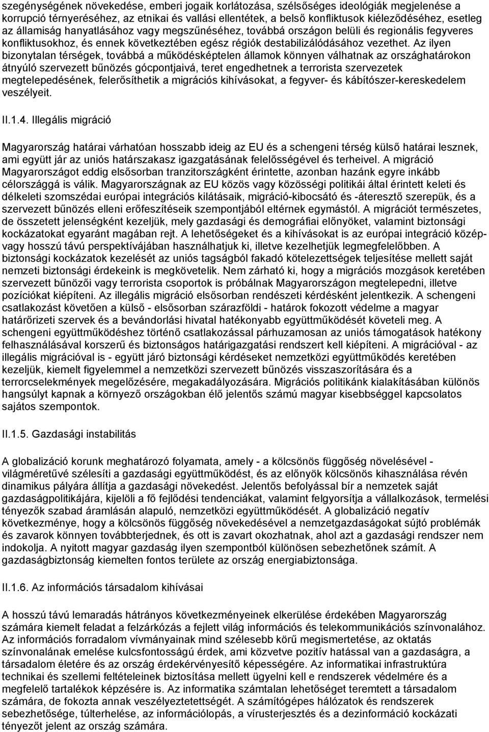 Az ilyen bizonytalan térségek, továbbá a működésképtelen államok könnyen válhatnak az országhatárokon átnyúló szervezett bűnözés gócpontjaivá, teret engedhetnek a terrorista szervezetek