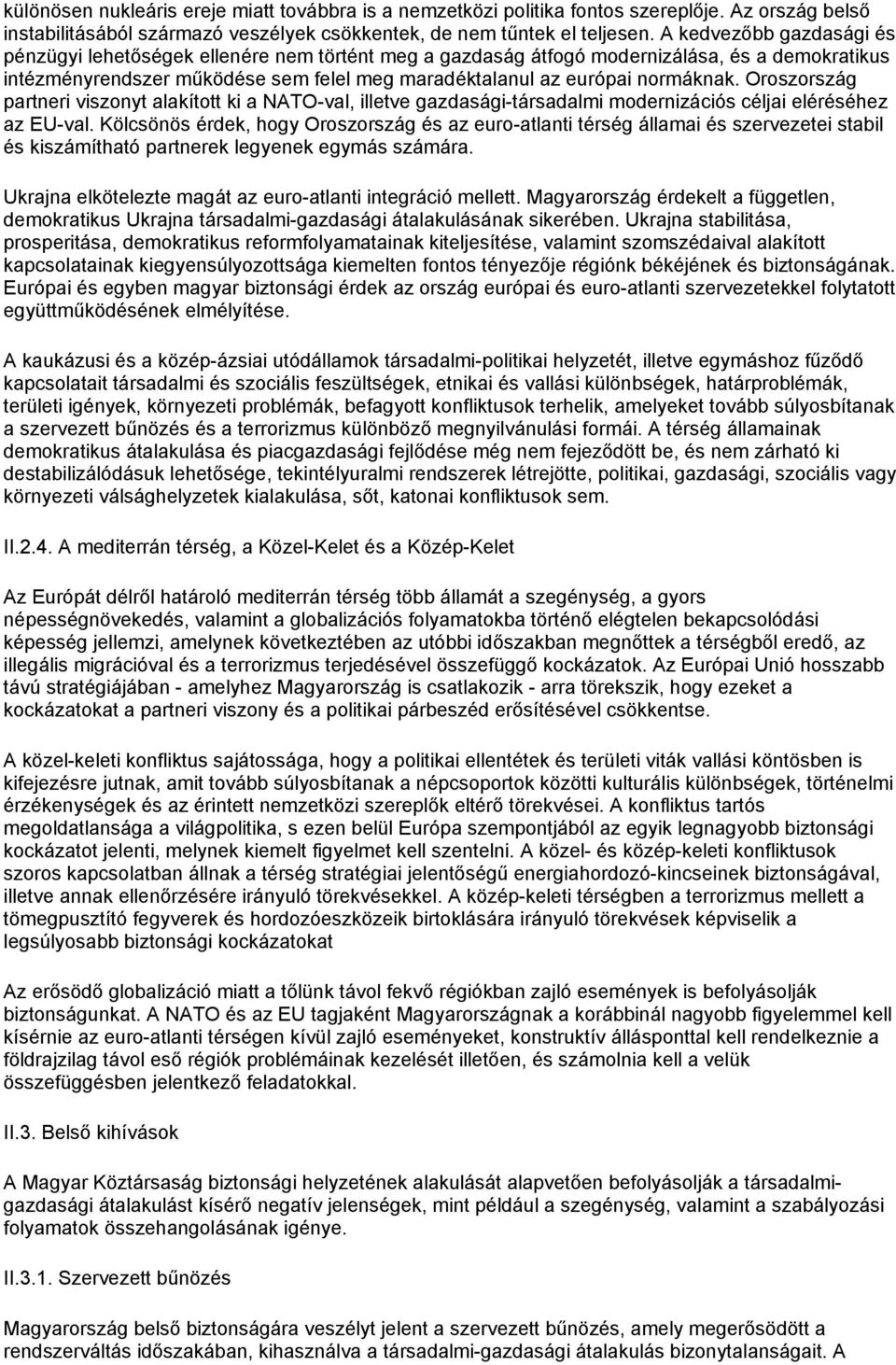 Oroszország partneri viszonyt alakított ki a NATO-val, illetve gazdasági-társadalmi modernizációs céljai eléréséhez az EU-val.