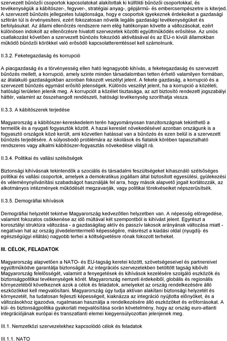 befolyásukat. Az állami ellenőrzés rendszere nem elég hatékonyan követte a változásokat, ezért különösen indokolt az ellenőrzésre hivatott szervezetek közötti együttműködés erősítése.