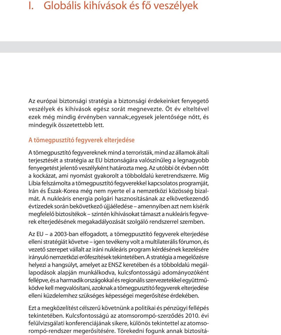 A tömegpusztító fegyverek elterjedése A tömegpusztító fegyvereknek mind a terroristák, mind az államok általi terjesztését a stratégia az EU biztonságára valószínűleg a legnagyobb fenyegetést jelentő