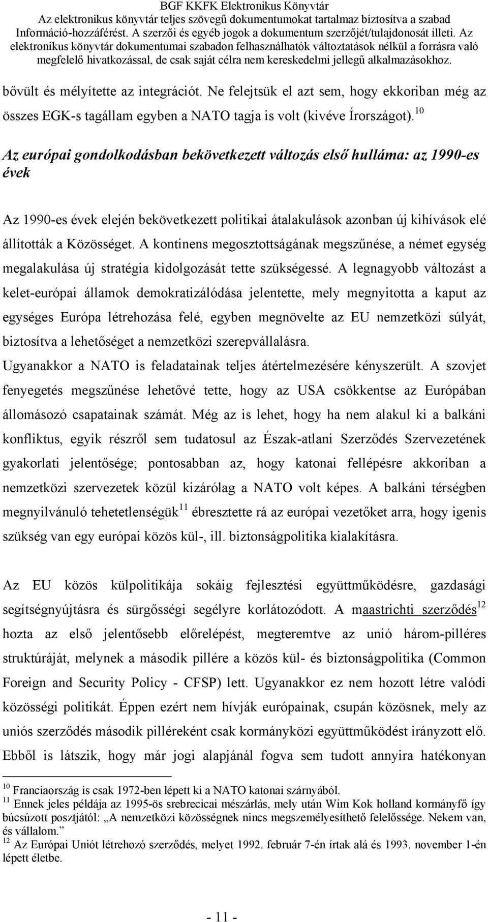 A kontinens megosztottságának megszűnése, a német egység megalakulása új stratégia kidolgozását tette szükségessé.