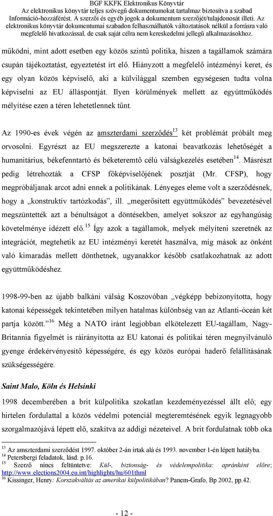 Ilyen körülmények mellett az együttműködés mélyítése ezen a téren lehetetlennek tűnt. Az 1990-es évek végén az amszterdami szerződés 13 két problémát próbált meg orvosolni.