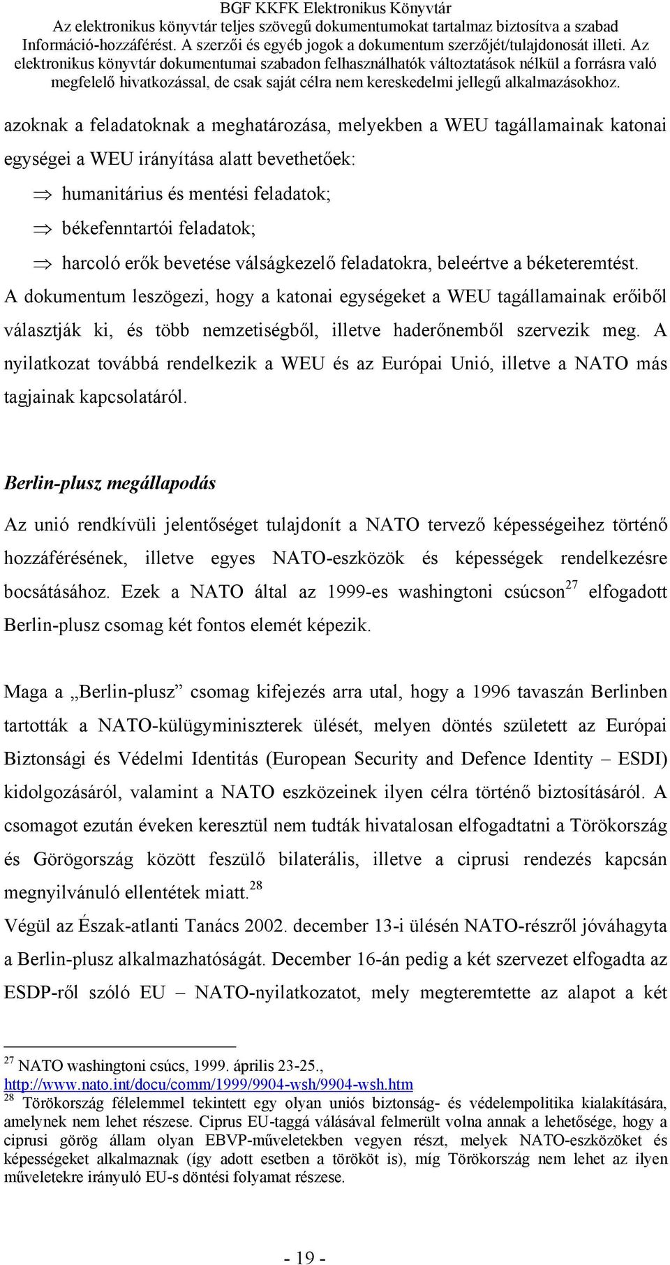 A dokumentum leszögezi, hogy a katonai egységeket a WEU tagállamainak erőiből választják ki, és több nemzetiségből, illetve haderőnemből szervezik meg.