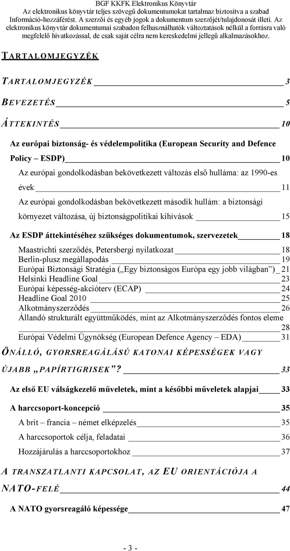 dokumentumok, szervezetek 18 Maastrichti szerződés, Petersbergi nyilatkozat 18 Berlin-plusz megállapodás 19 Európai Biztonsági Stratégia ( Egy biztonságos Európa egy jobb világban )_ 21 Helsinki