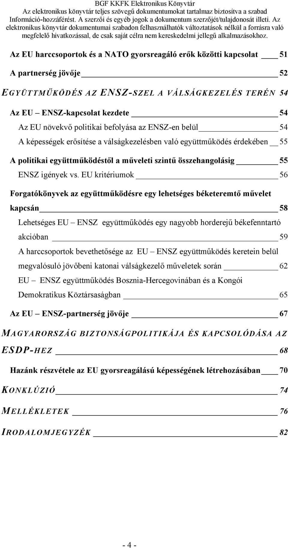 EU kritériumok 56 Forgatókönyvek az együttműködésre egy lehetséges béketeremtő művelet kapcsán 58 Lehetséges EU ENSZ együttműködés egy nagyobb horderejű békefenntartó akcióban 59 A harccsoportok