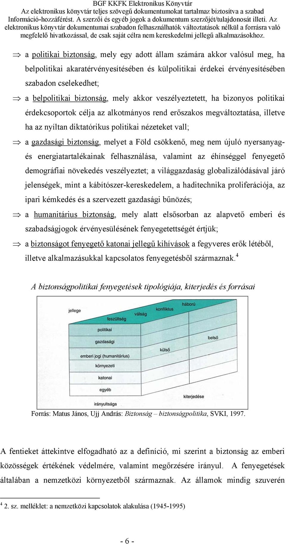 biztonság, melyet a Föld csökkenő, meg nem újuló nyersanyagés energiatartalékainak felhasználása, valamint az éhínséggel fenyegető demográfiai növekedés veszélyeztet; a világgazdaság