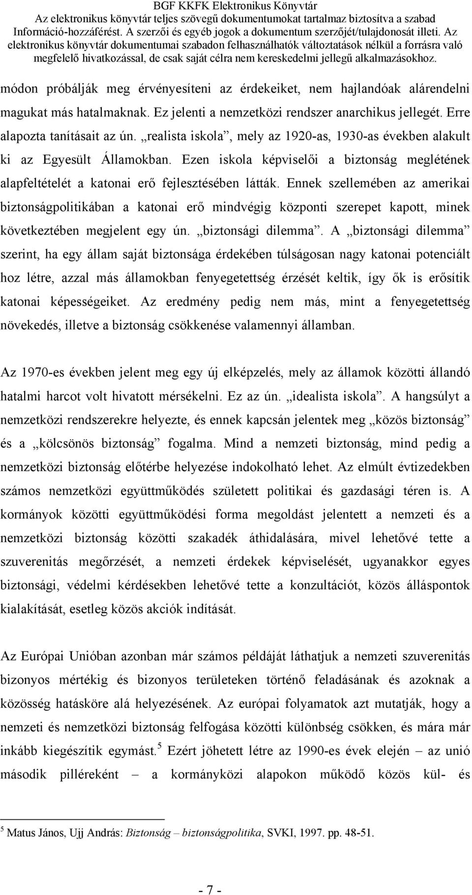 Ennek szellemében az amerikai biztonságpolitikában a katonai erő mindvégig központi szerepet kapott, minek következtében megjelent egy ún. biztonsági dilemma.