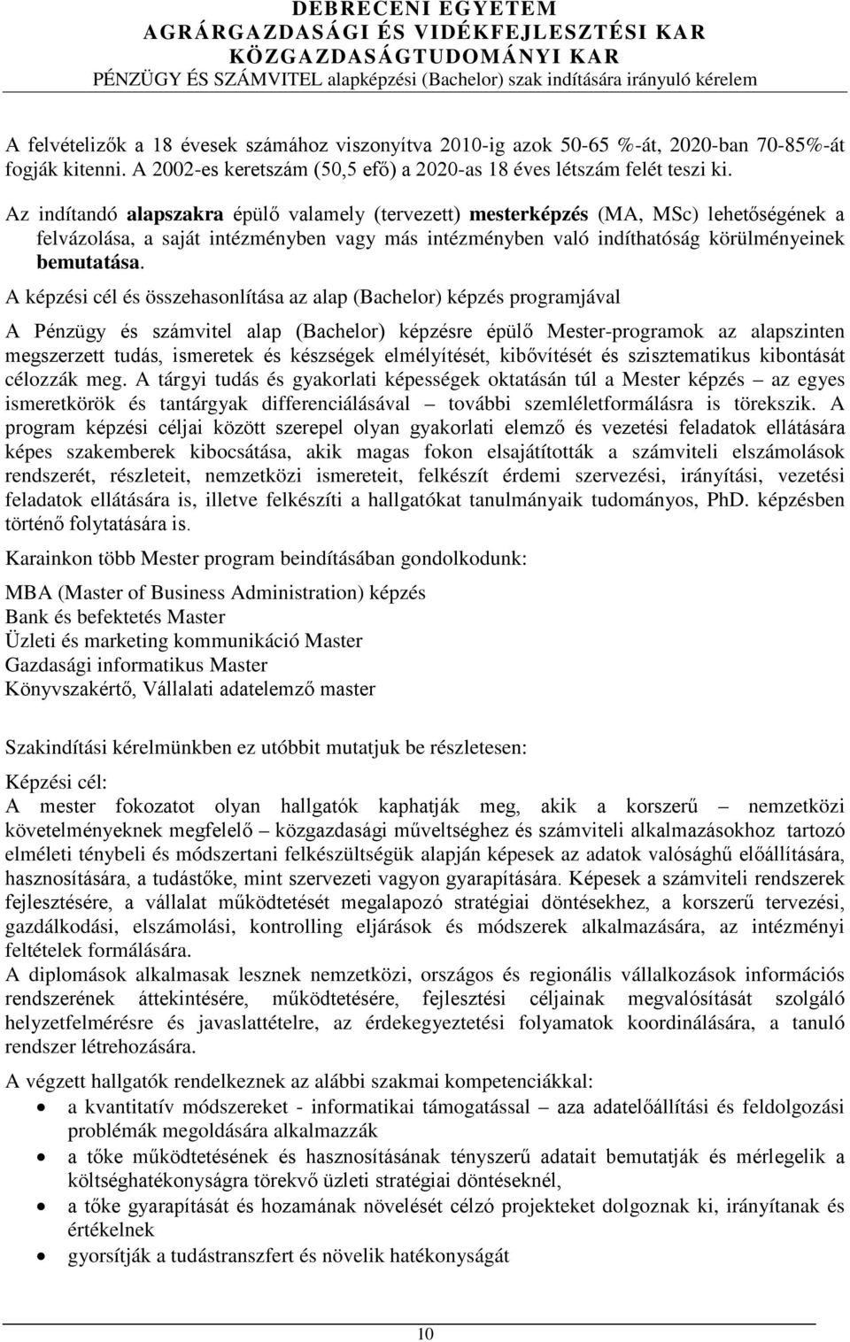 A képzési cél és összehasonlítása az alap (Bachelor) képzés programjával A Pénzügy és számvitel alap (Bachelor) képzésre épülő Mester-programok az alapszinten megszerzett tudás, ismeretek és