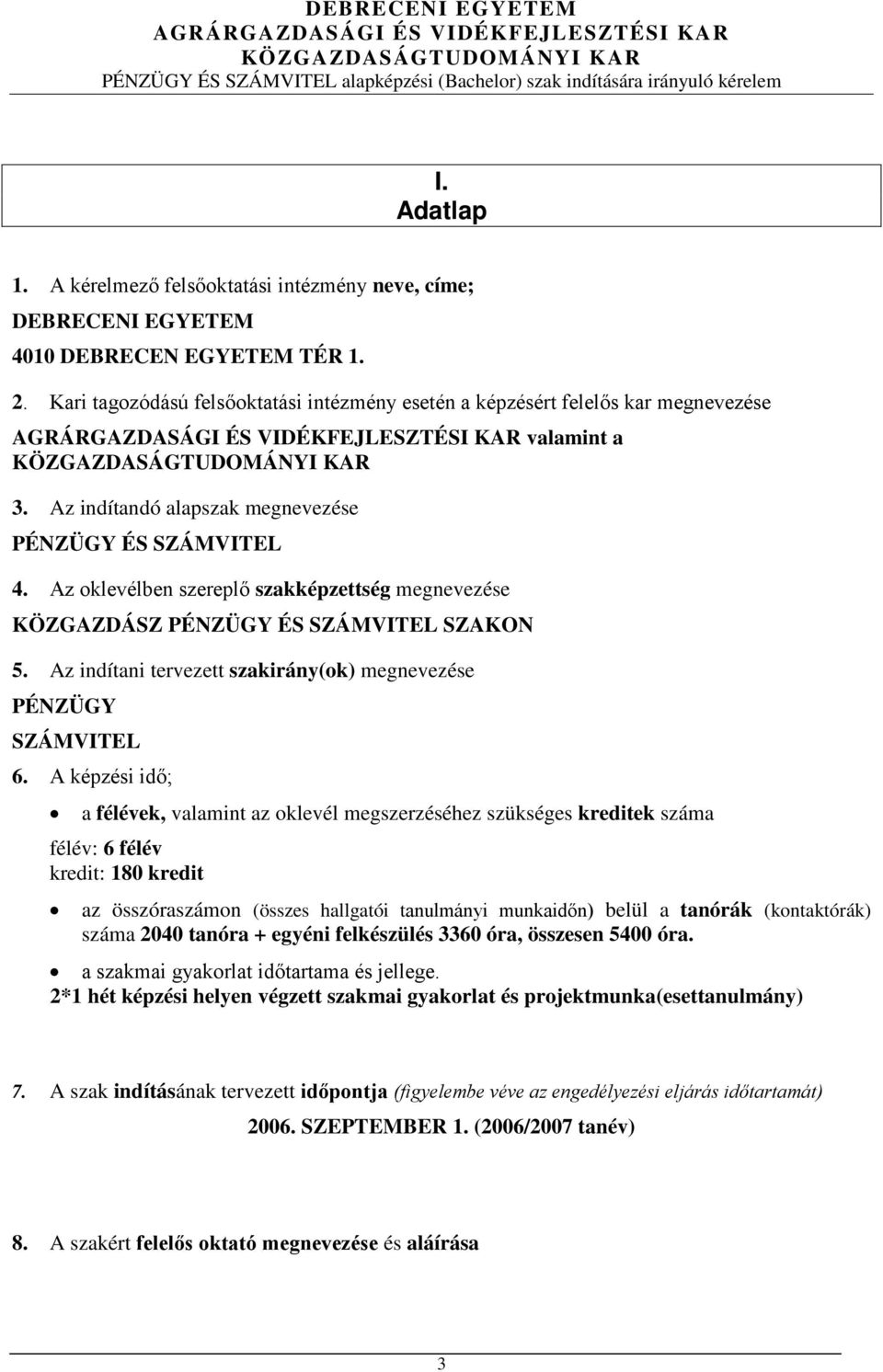 Az oklevélben szereplő szakképzettség megnevezése KÖZGAZDÁSZ PÉNZÜGY ÉS SZÁMVITEL SZAKON 5. Az indítani tervezett szakirány(ok) megnevezése PÉNZÜGY SZÁMVITEL 6.