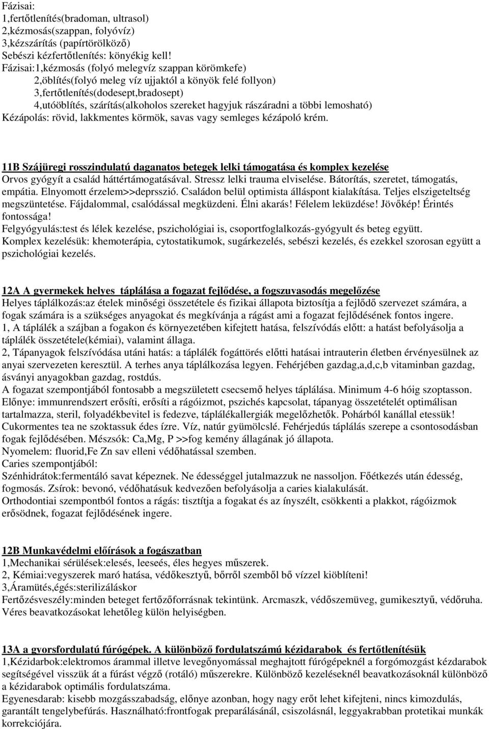 rászáradni a többi lemosható) Kézápolás: rövid, lakkmentes körmök, savas vagy semleges kézápoló krém.