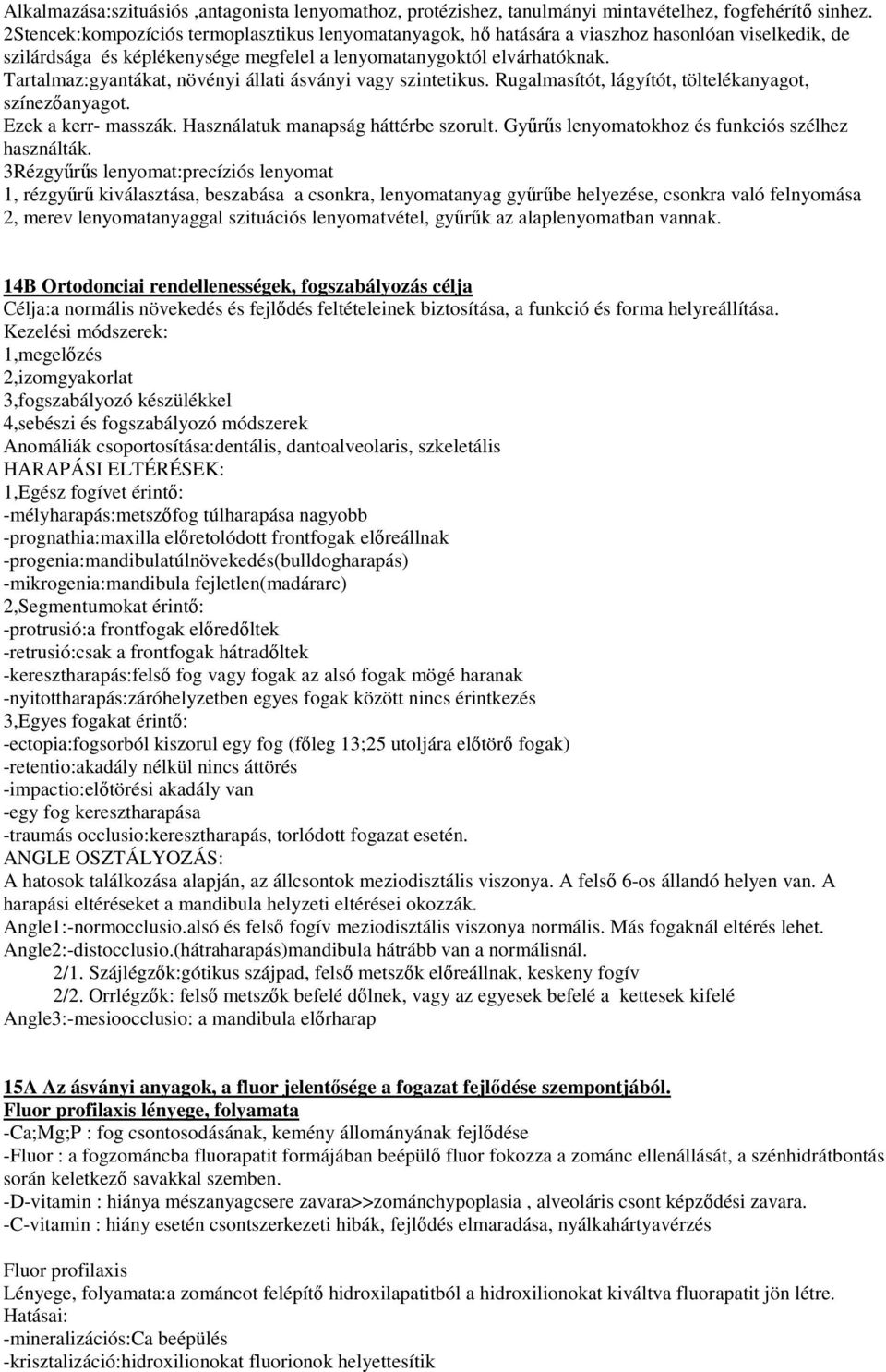 Tartalmaz:gyantákat, növényi állati ásványi vagy szintetikus. Rugalmasítót, lágyítót, töltelékanyagot, színezıanyagot. Ezek a kerr- masszák. Használatuk manapság háttérbe szorult.