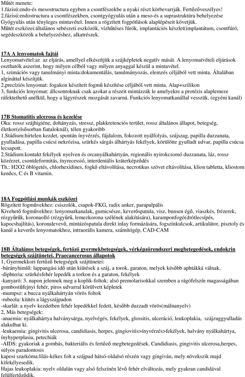 Mőtét eszközei:általános sebészeti eszközök, vízhőtéses fúrók, implantációs készlet(implantátum, csontfúró, segédeszközök a behelyezéshez, alkatrészek.