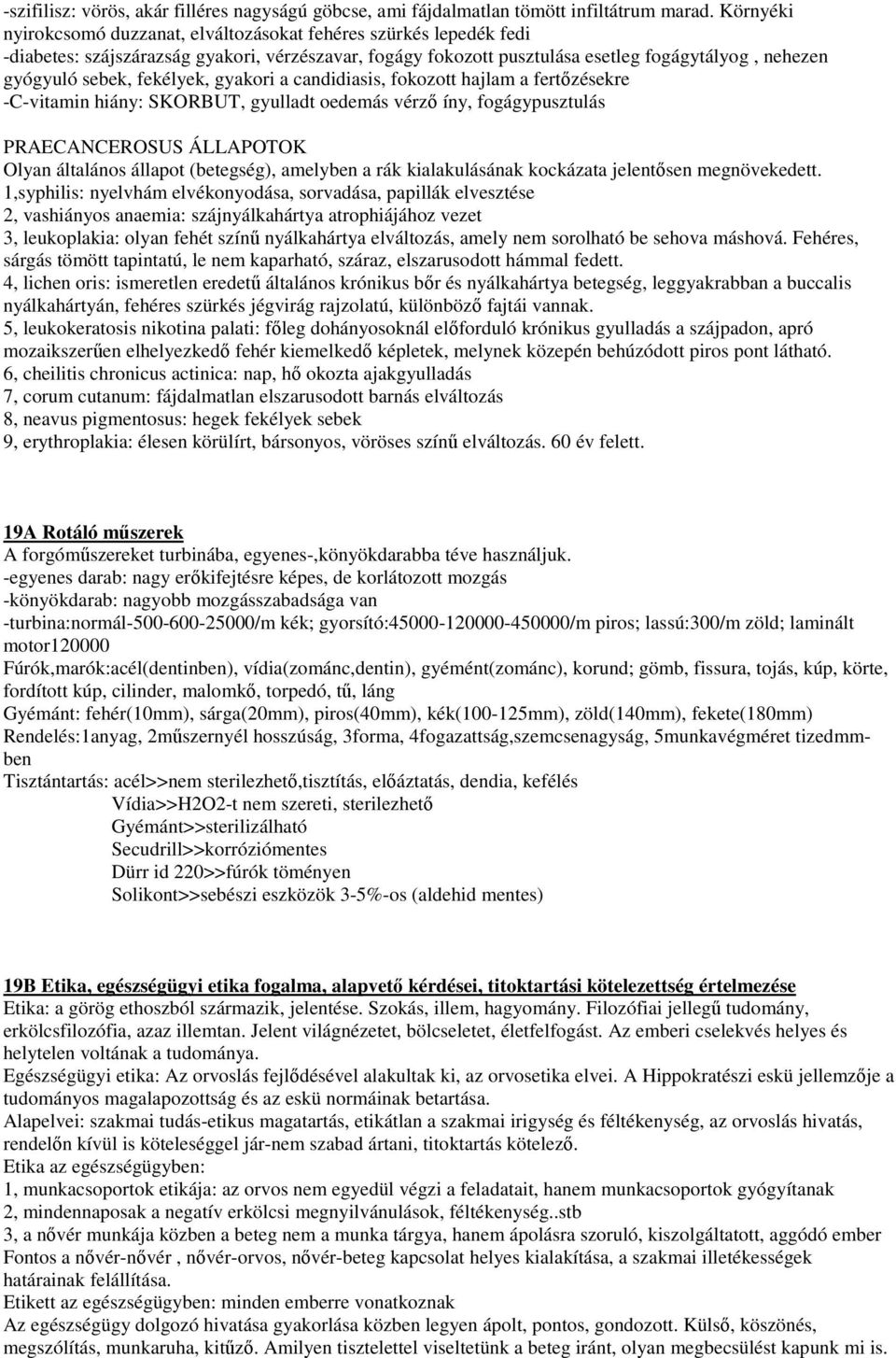 fekélyek, gyakori a candidiasis, fokozott hajlam a fertızésekre -C-vitamin hiány: SKORBUT, gyulladt oedemás vérzı íny, fogágypusztulás PRAECANCEROSUS ÁLLAPOTOK Olyan általános állapot (betegség),