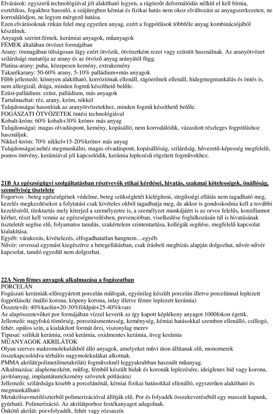 Anyaguk szerint:fémek, kerámiai anyagok, mőanyagok FÉMEK általában ötvözet formájában Arany: önmagában túlságosan lágy ezért ötvözik, ötvözetként rezet vagy ezüstöt használnak.