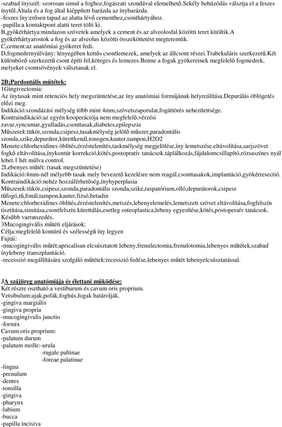 B,gyökérhártya:mindazon szövetek amelyek a cement és az alveolosfal közötti teret kitöltik.a gyökérhártyarostok a fog és az alveolus közötti összeköttetést megteremtik.