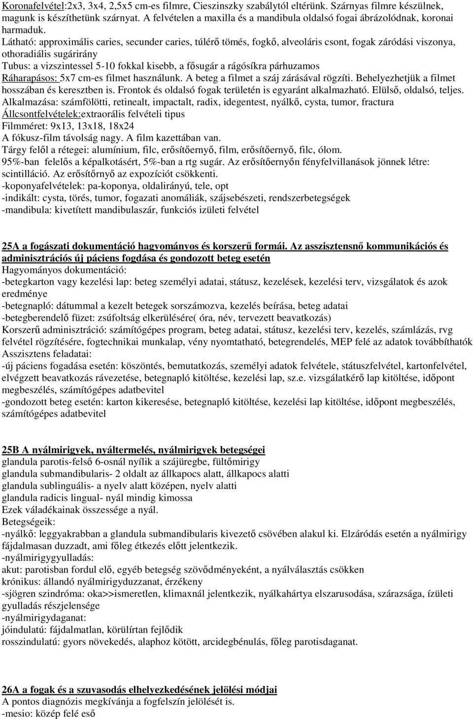 Látható: approximális caries, secunder caries, túlérı tömés, fogkı, alveoláris csont, fogak záródási viszonya, othoradiális sugárirány Tubus: a vizszintessel 5-10 fokkal kisebb, a fısugár a rágósíkra