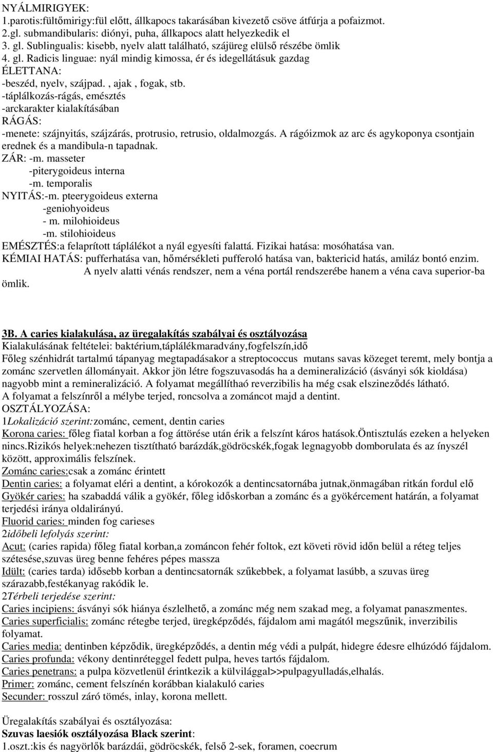 -táplálkozás-rágás, emésztés -arckarakter kialakításában RÁGÁS: -menete: szájnyitás, szájzárás, protrusio, retrusio, oldalmozgás.