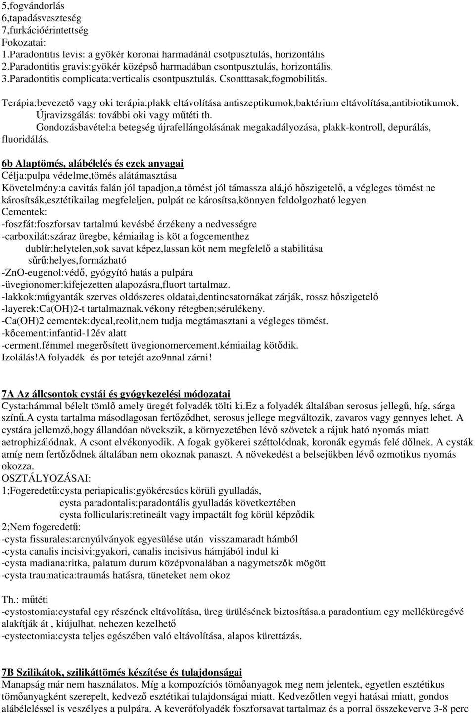 plakk eltávolítása antiszeptikumok,baktérium eltávolítása,antibiotikumok. Újravizsgálás: további oki vagy mőtéti th.