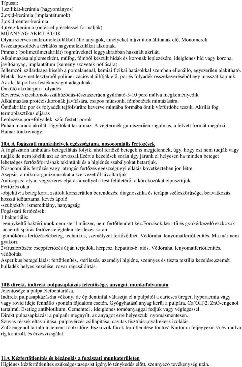 Alkalmazása:alplemezként, mőfog, fémbıl készült hidak és koronák leplezésére, ideiglenes híd vagy korona, javítóanyag, implantátum (kemény szövetek pótlására) Jellemzıi: szilárdsága kisebb a