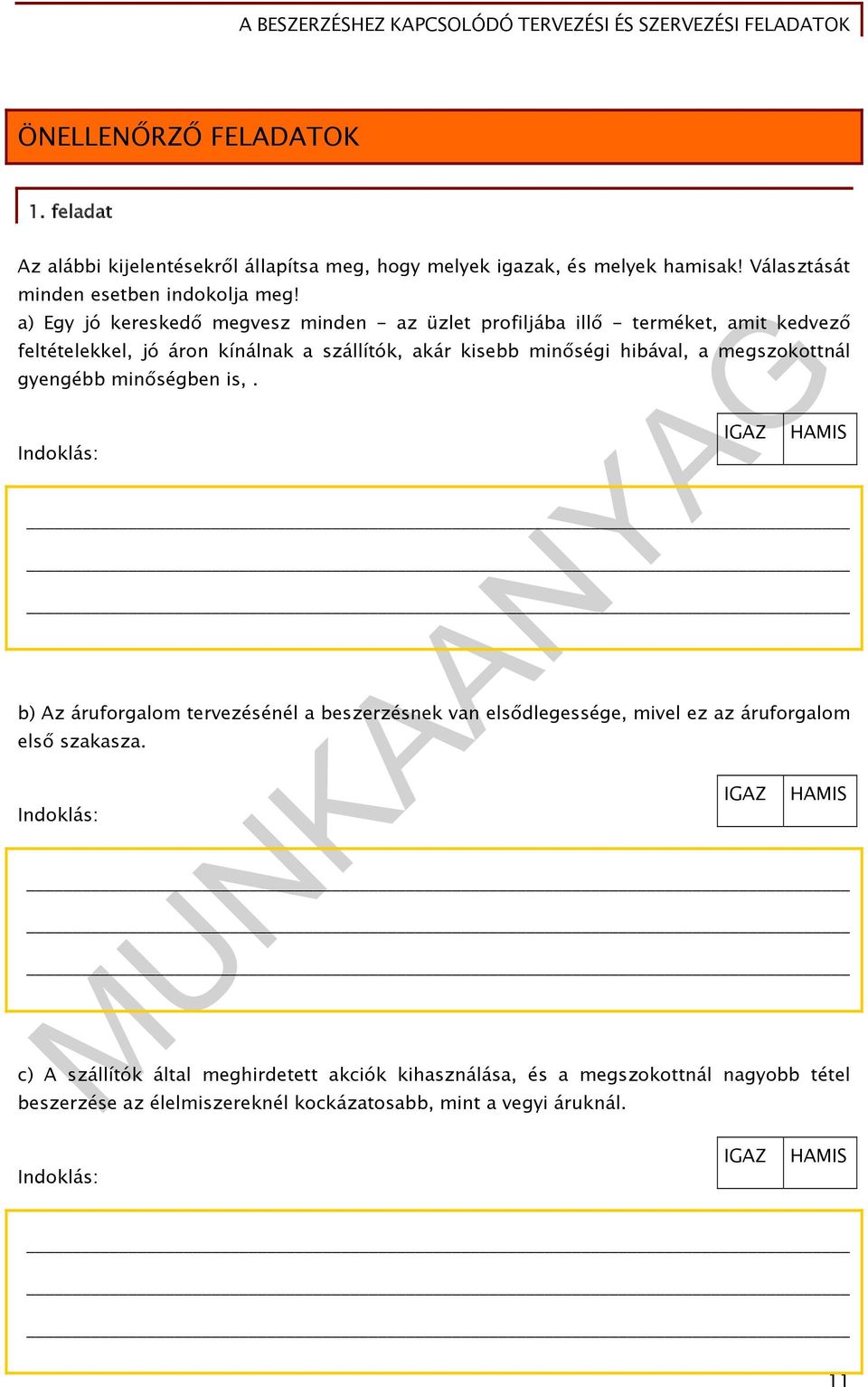 megszokottnál gyengébb minőségben is,. Indoklás: b) Az áruforgalom tervezésénél a beszerzésnek van elsődlegessége, mivel ez az áruforgalom első szakasza.