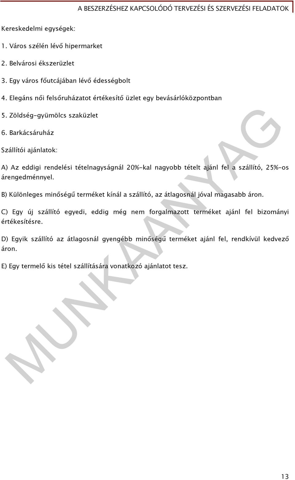 Barkácsáruház Szállítói ajánlatok: A) Az eddigi rendelési tételnagyságnál 20%-kal nagyobb tételt ajánl fel a szállító, 25%-os árengedménnyel.