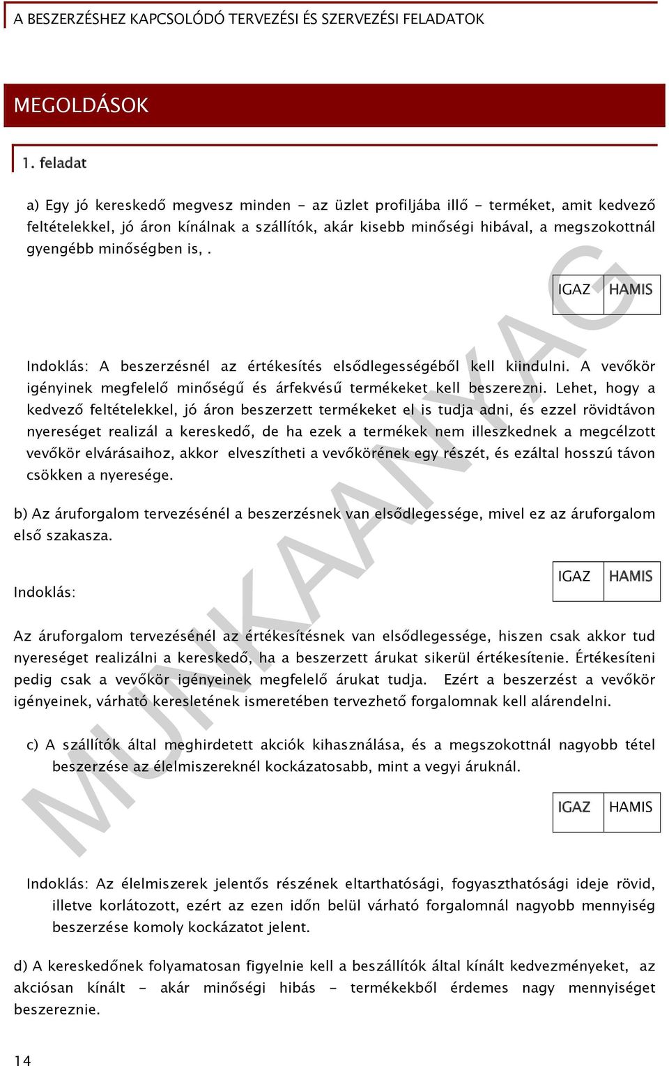 minőségben is,. Indoklás: A beszerzésnél az értékesítés elsődlegességéből kell kiindulni. A vevőkör igényinek megfelelő minőségű és árfekvésű termékeket kell beszerezni.