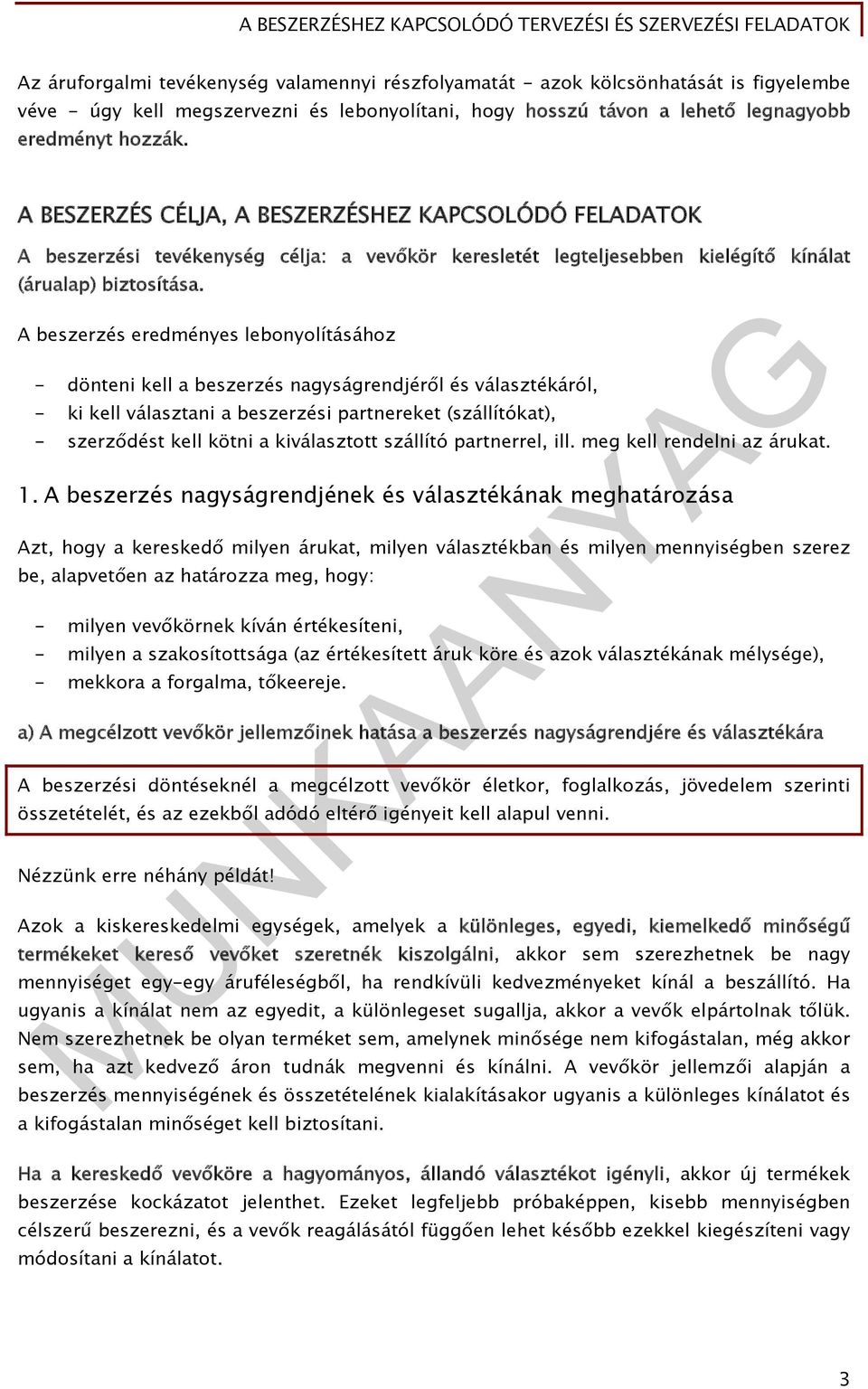 A beszerzés eredményes lebonyolításához - dönteni kell a beszerzés nagyságrendjéről és választékáról, - ki kell választani a beszerzési partnereket (szállítókat), - szerződést kell kötni a