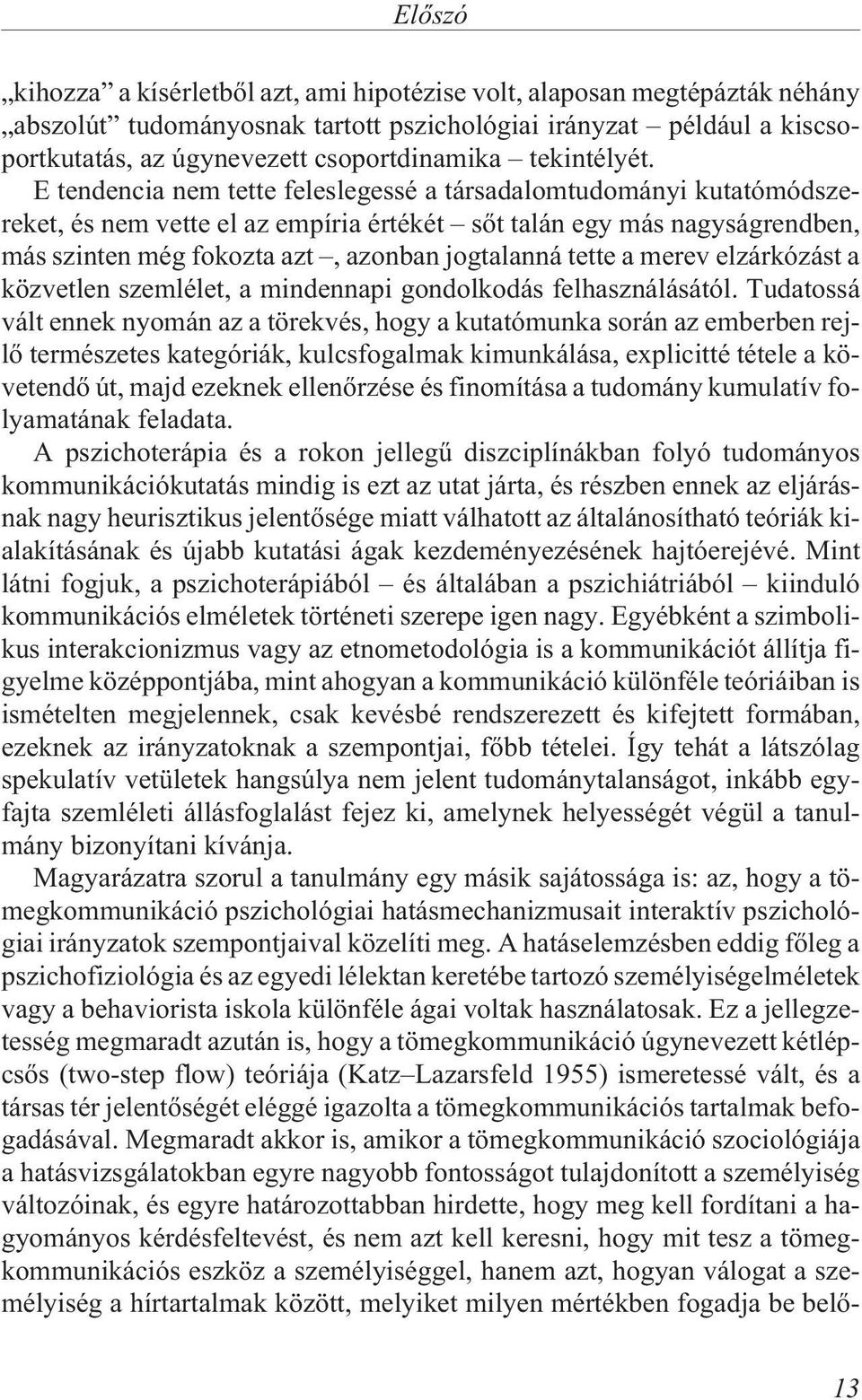 E tendencia nem tette feleslegessé a társadalomtudományi kutatómódszereket, és nem vette el az empíria értékét sõt talán egy más nagyságrendben, más szinten még fokozta azt, azonban jogtalanná tette