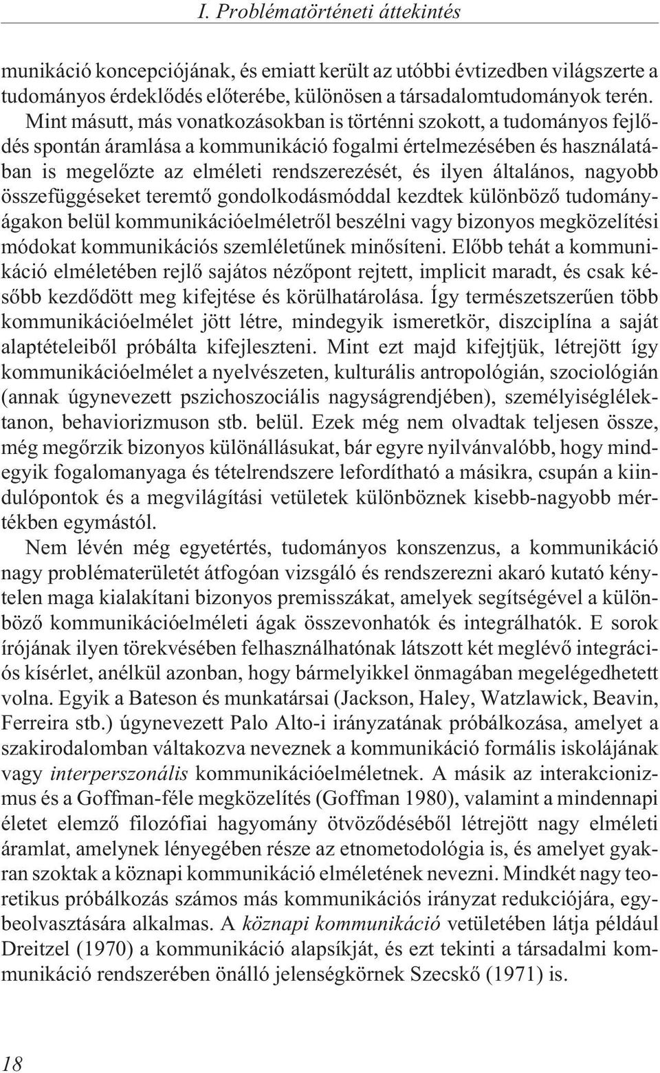 általános, nagyobb összefüggéseket teremtõ gondolkodásmóddal kezdtek különbözõ tudományágakon belül kommunikációelméletrõl beszélni vagy bizonyos megközelítési módokat kommunikációs szemléletûnek