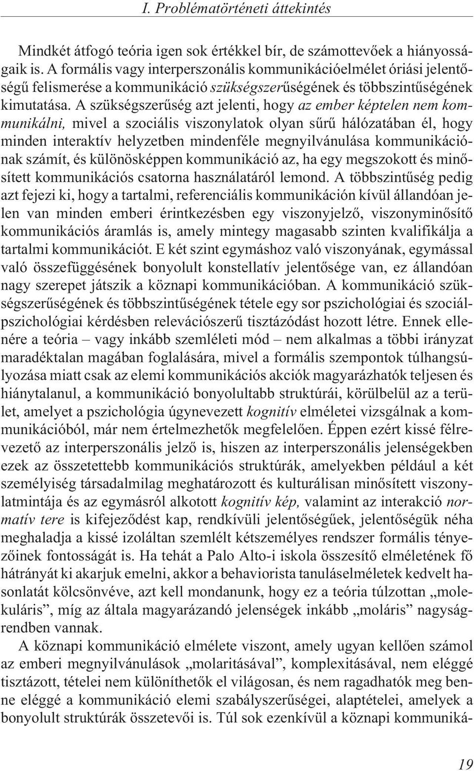 A szükségszerûség azt jelenti, hogy az ember képtelen nem kommunikálni, mivel a szociális viszonylatok olyan sûrû hálózatában él, hogy minden interaktív helyzetben mindenféle megnyilvánulása