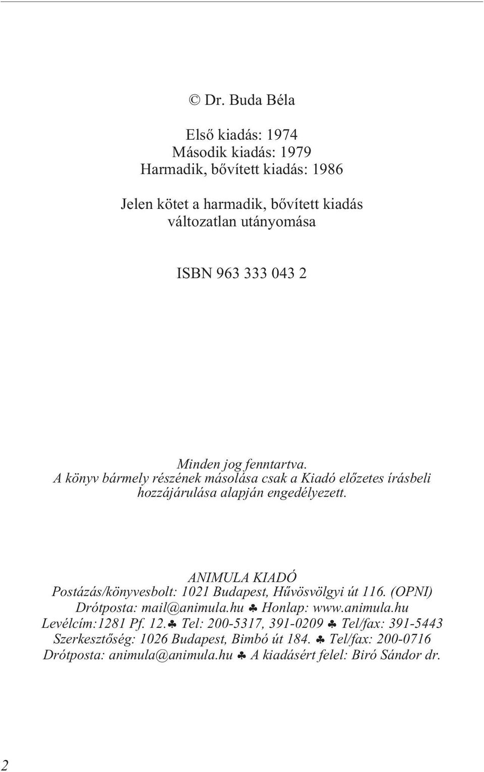 ANIMULA KIADÓ Postázás/könyvesbolt: 1021 Budapest, Hûvösvölgyi út 116. (OPNI) Drótposta: mail@animula.hu Honlap: www.animula.hu Levélcím:1281 Pf. 12.